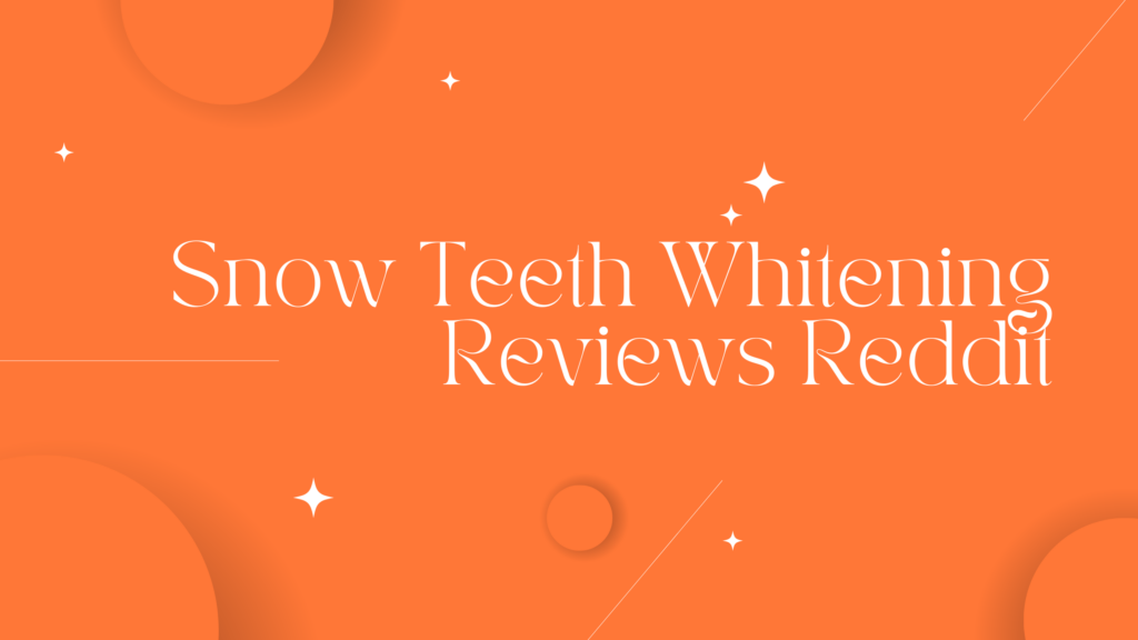 snow-teeth-whitening-reviews-reddit