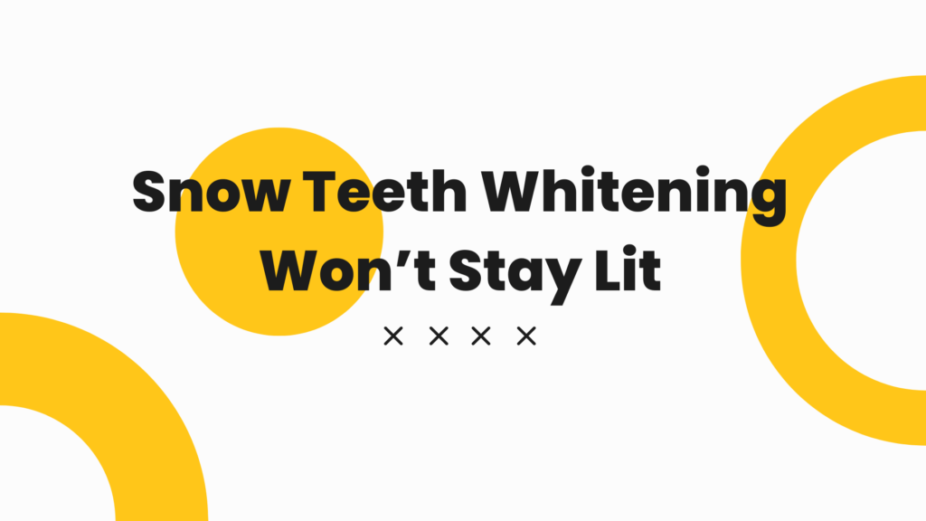 snow-teeth-whitening-wont-stay-lit